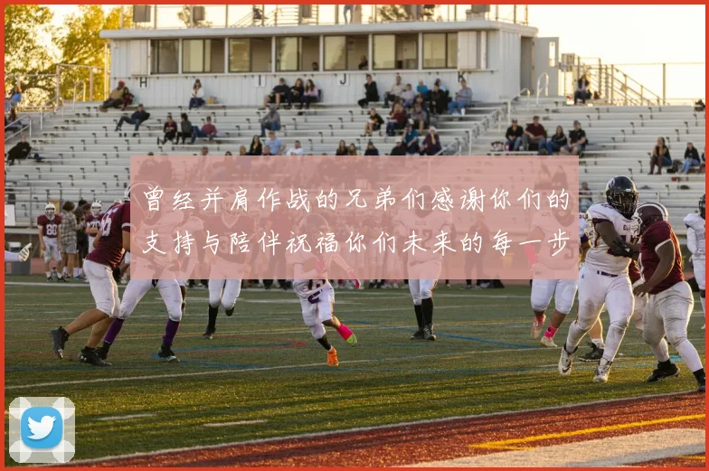 曾经并肩作战的兄弟们感谢你们的支持与陪伴祝福你们未来的每一步