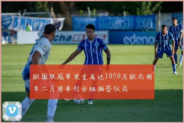 欧国联冠军奖金高达1050万欧元明年二月将举行分组抽签仪式