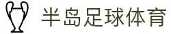 半岛体育官方网站-世界杯首选竞猜平台