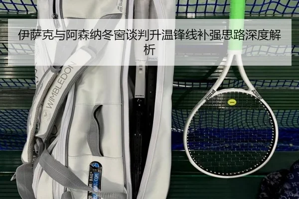 伊萨克与阿森纳冬窗谈判升温锋线补强思路深度解析 - bandao